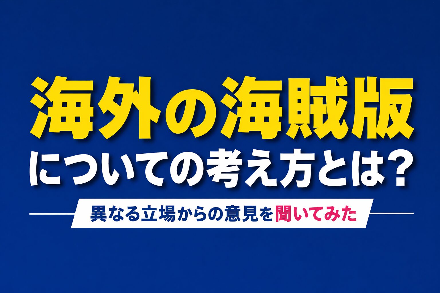 【会話形式】海外の海賊版についての考え方とは？民主化か違法行為か、異なる立場からの意見を聞いてみた